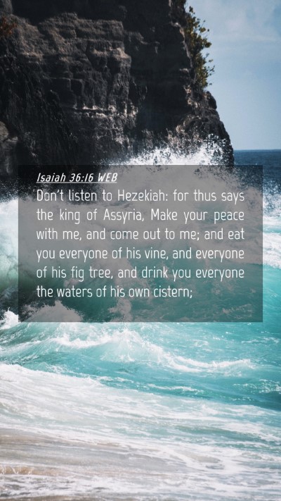 Picture 04 - Isaiah 36:16 WEB Mobile Phone Wallpaper - Don't listen to Hezekiah: for thus says the king - Mobile Bible Verse Wallpaper