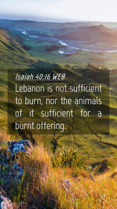Picture 04 - Isaiah 40:16 WEB Mobile Phone Wallpaper - Lebanon is not sufficient to burn, nor the - Mobile Bible Verse Wallpaper