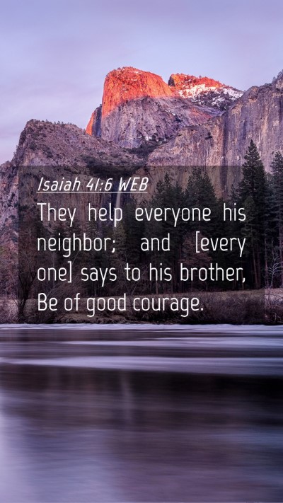 Picture 04 - Isaiah 41:6 WEB Mobile Phone Wallpaper - They help everyone his neighbor; and [every one] - Mobile Bible Verse Wallpaper