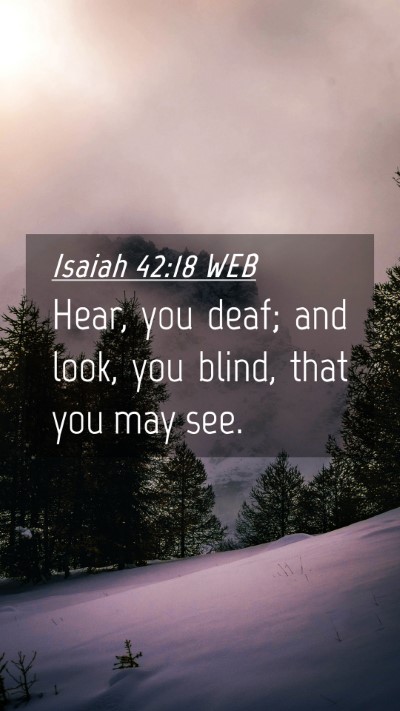 Picture 04 - Isaiah 42:18 WEB Mobile Phone Wallpaper - Hear, you deaf; and look, you blind, that you may - Mobile Bible Verse Wallpaper