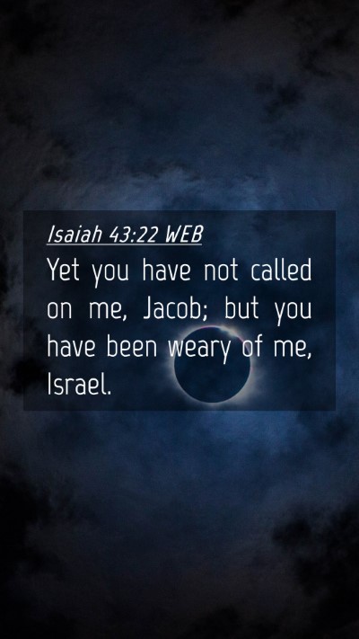 Picture 04 - Isaiah 43:22 WEB Mobile Phone Wallpaper - Yet you have not called on me, Jacob; but you - Mobile Bible Verse Wallpaper