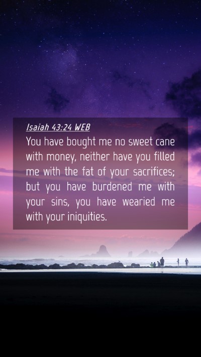 Picture 04 - Isaiah 43:24 WEB Mobile Phone Wallpaper - You have bought me no sweet cane with money, - Mobile Bible Verse Wallpaper