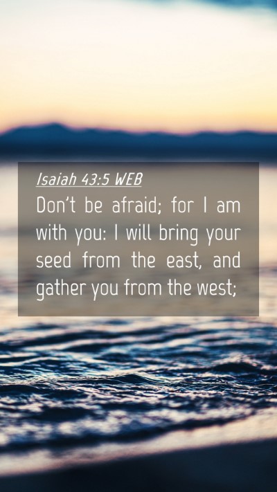 Picture 04 - Isaiah 43:5 WEB Mobile Phone Wallpaper - Don't be afraid; for I am with you: I will bring - Mobile Bible Verse Wallpaper