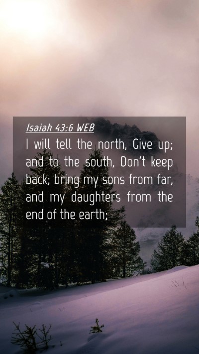 Picture 04 - Isaiah 43:6 WEB Mobile Phone Wallpaper - I will tell the north, Give up; and to the south, - Mobile Bible Verse Wallpaper