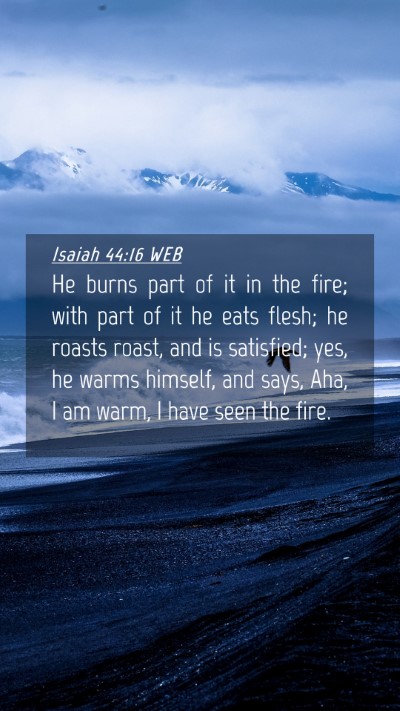 Picture 04 - Isaiah 44:16 WEB Mobile Phone Wallpaper - He burns part of it in the fire; with part of it - Mobile Bible Verse Wallpaper