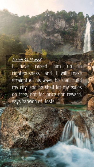Picture 04 - Isaiah 45:13 WEB Mobile Phone Wallpaper - I have raised him up in righteousness, and I will - Mobile Bible Verse Wallpaper