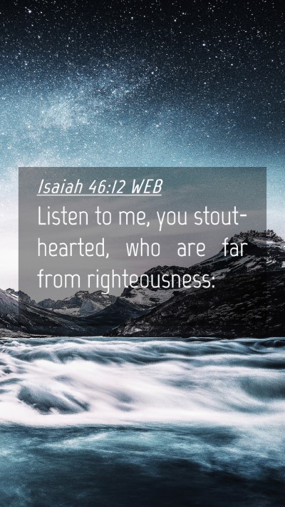 Picture 04 - Isaiah 46:12 WEB Mobile Phone Wallpaper - Listen to me, you stout-hearted, who are far from - Mobile Bible Verse Wallpaper