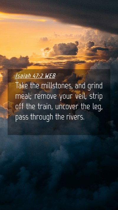 Picture 04 - Isaiah 47:2 WEB Mobile Phone Wallpaper - Take the millstones, and grind meal; remove your - Mobile Bible Verse Wallpaper