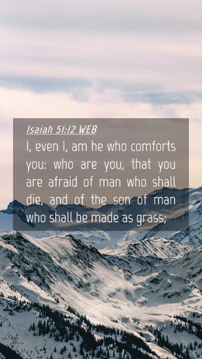 Picture 04 - Isaiah 51:12 WEB Mobile Phone Wallpaper - I, even I, am he who comforts you: who are you, - Mobile Bible Verse Wallpaper
