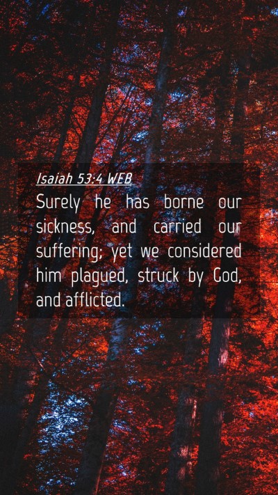 Picture 04 - Isaiah 53:4 WEB Mobile Phone Wallpaper - Surely he has borne our sickness, and carried our - Mobile Bible Verse Wallpaper