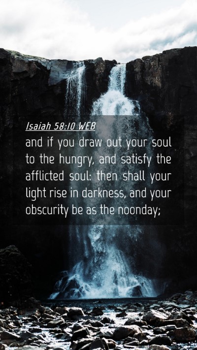 Picture 04 - Isaiah 58:10 WEB Mobile Phone Wallpaper - and if you draw out your soul to the hungry, and - Mobile Bible Verse Wallpaper