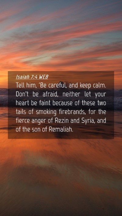 Picture 04 - Isaiah 7:4 WEB Mobile Phone Wallpaper - Tell him, 'Be careful, and keep calm. Don't be - Mobile Bible Verse Wallpaper