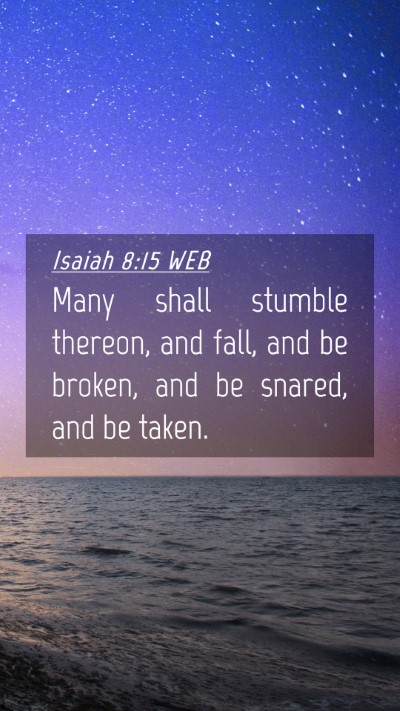 Picture 04 - Isaiah 8:15 WEB Mobile Phone Wallpaper - Many shall stumble thereon, and fall, and be - Mobile Bible Verse Wallpaper