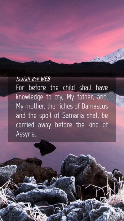 Picture 04 - Isaiah 8:4 WEB Mobile Phone Wallpaper - For before the child shall have knowledge to cry, - Mobile Bible Verse Wallpaper