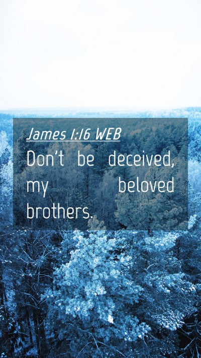 Picture 04 - James 1:16 WEB Mobile Phone Wallpaper - Don't be deceived, my beloved - Mobile Bible Verse Wallpaper