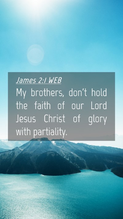 Picture 04 - James 2:1 WEB Mobile Phone Wallpaper - My brothers, don't hold the faith of our Lord - Mobile Bible Verse Wallpaper