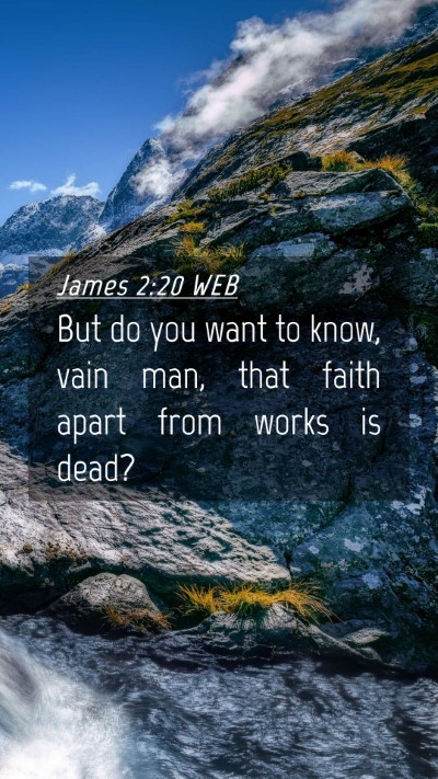 Picture 04 - James 2:20 WEB Mobile Phone Wallpaper - But do you want to know, vain man, that faith - Mobile Bible Verse Wallpaper
