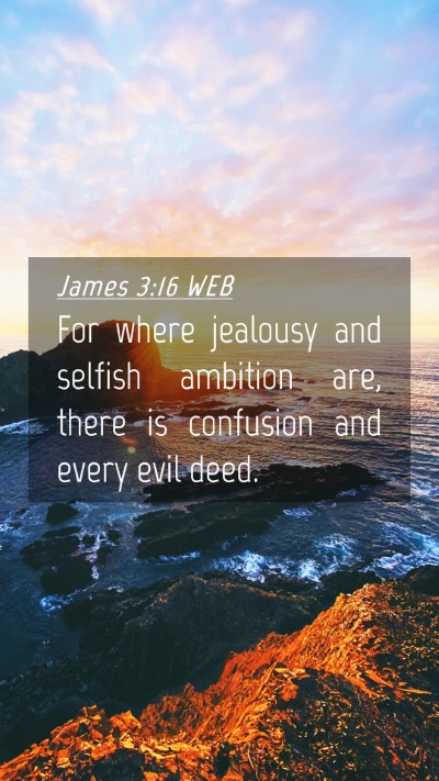 Picture 04 - James 3:16 WEB Mobile Phone Wallpaper - For where jealousy and selfish ambition are, - Mobile Bible Verse Wallpaper