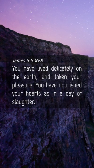 Picture 04 - James 5:5 WEB Mobile Phone Wallpaper - You have lived delicately on the earth, and taken - Mobile Bible Verse Wallpaper
