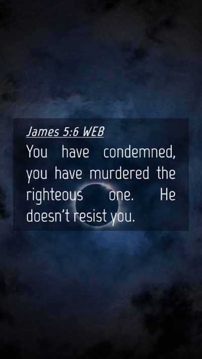 Picture 04 - James 5:6 WEB Mobile Phone Wallpaper - You have condemned, you have murdered the - Mobile Bible Verse Wallpaper