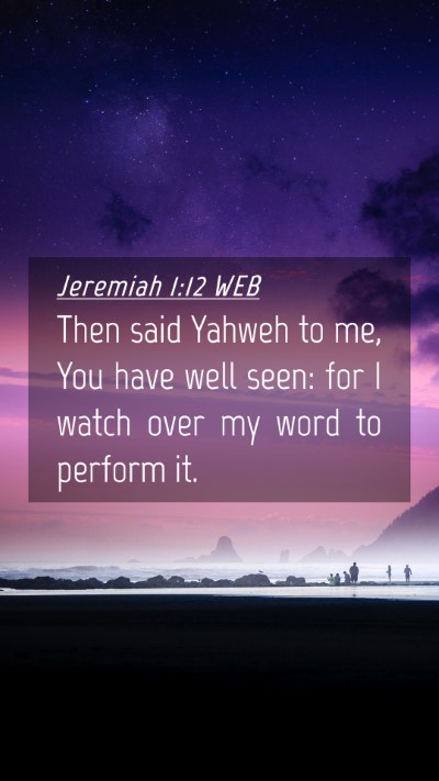 Picture 04 - Jeremiah 1:12 WEB Mobile Phone Wallpaper - Then said Yahweh to me, You have well seen: for I - Mobile Bible Verse Wallpaper