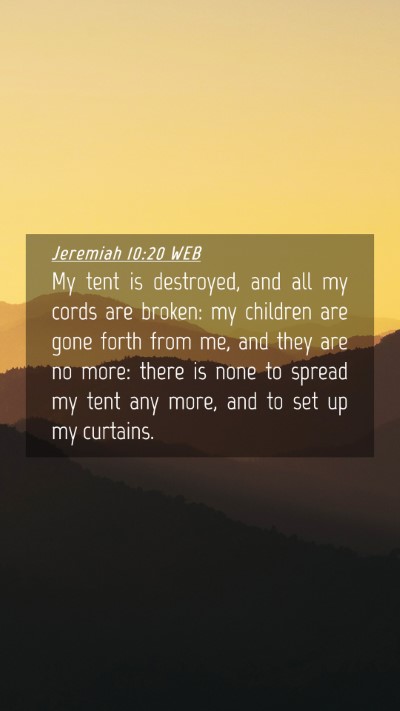 Picture 04 - Jeremiah 10:20 WEB Mobile Phone Wallpaper - My tent is destroyed, and all my cords are - Mobile Bible Verse Wallpaper