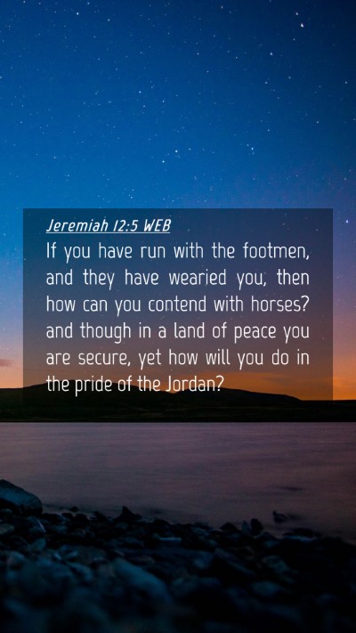 Picture 04 - Jeremiah 12:5 WEB Mobile Phone Wallpaper - If you have run with the footmen, and they have - Mobile Bible Verse Wallpaper