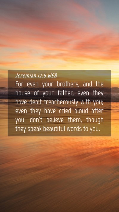 Picture 04 - Jeremiah 12:6 WEB Mobile Phone Wallpaper - For even your brothers, and the house of your - Mobile Bible Verse Wallpaper
