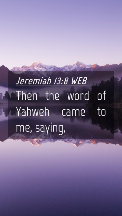 Picture 04 - Jeremiah 13:8 WEB Mobile Phone Wallpaper - Then the word of Yahweh came to me, - Mobile Bible Verse Wallpaper