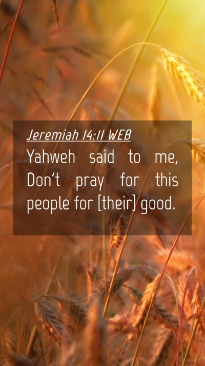 Picture 04 - Jeremiah 14:11 WEB Mobile Phone Wallpaper - Yahweh said to me, Don't pray for this people for - Mobile Bible Verse Wallpaper