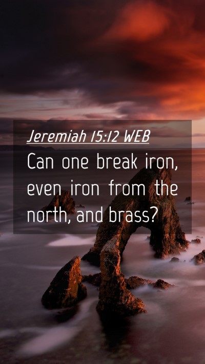 Picture 04 - Jeremiah 15:12 WEB Mobile Phone Wallpaper - Can one break iron, even iron from the north, and - Mobile Bible Verse Wallpaper