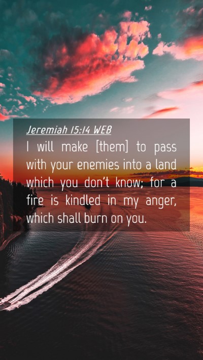 Picture 04 - Jeremiah 15:14 WEB Mobile Phone Wallpaper - I will make [them] to pass with your enemies into - Mobile Bible Verse Wallpaper