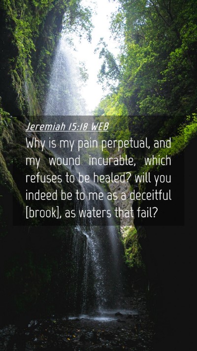 Picture 04 - Jeremiah 15:18 WEB Mobile Phone Wallpaper - Why is my pain perpetual, and my wound incurable, - Mobile Bible Verse Wallpaper