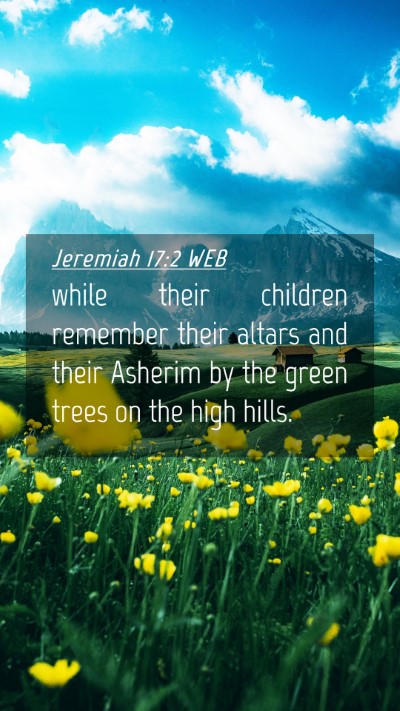 Picture 04 - Jeremiah 17:2 WEB Mobile Phone Wallpaper - while their children remember their altars and - Mobile Bible Verse Wallpaper