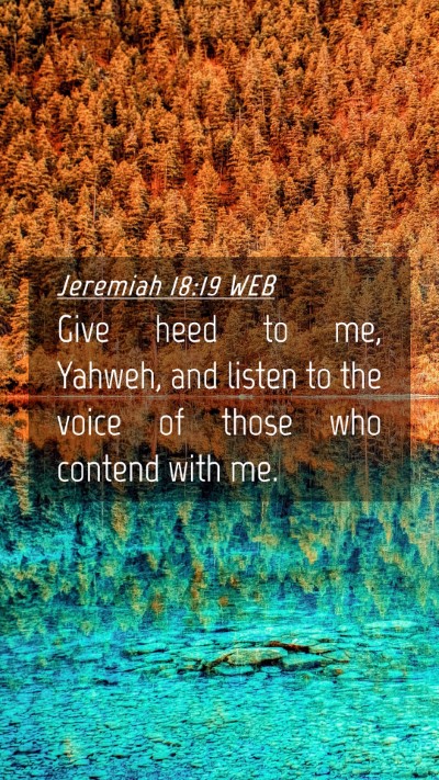 Picture 04 - Jeremiah 18:19 WEB Mobile Phone Wallpaper - Give heed to me, Yahweh, and listen to the voice - Mobile Bible Verse Wallpaper