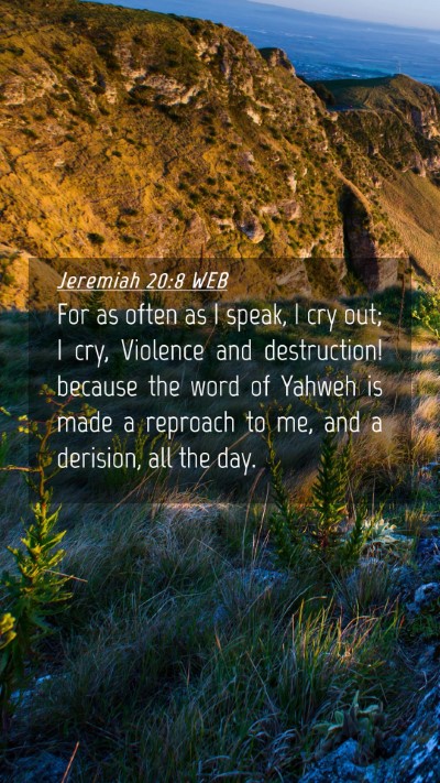 Picture 04 - Jeremiah 20:8 WEB Mobile Phone Wallpaper - For as often as I speak, I cry out; I cry, - Mobile Bible Verse Wallpaper