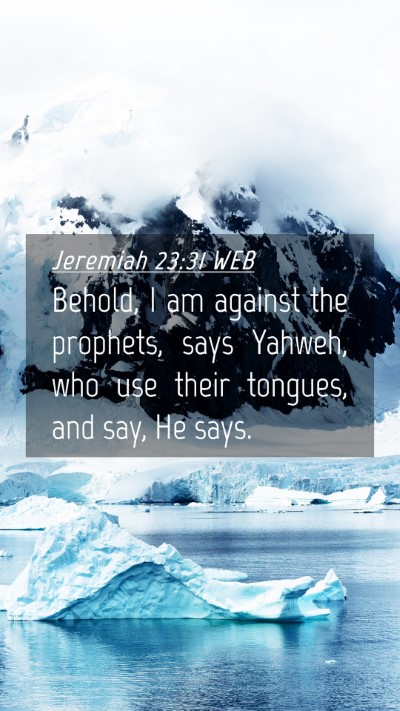 Picture 04 - Jeremiah 23:31 WEB Mobile Phone Wallpaper - Behold, I am against the prophets, says Yahweh, - Mobile Bible Verse Wallpaper