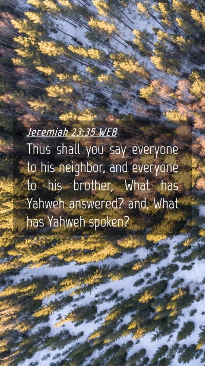 Picture 04 - Jeremiah 23:35 WEB Mobile Phone Wallpaper - Thus shall you say everyone to his neighbor, and - Mobile Bible Verse Wallpaper