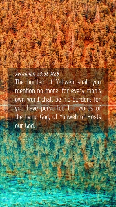 Picture 04 - Jeremiah 23:36 WEB Mobile Phone Wallpaper - The burden of Yahweh shall you mention no more: - Mobile Bible Verse Wallpaper