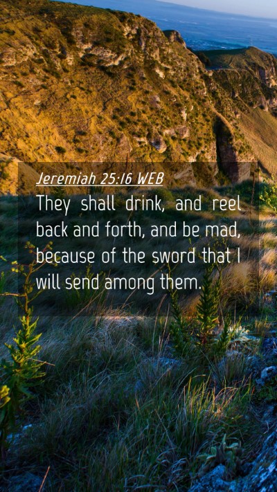 Picture 04 - Jeremiah 25:16 WEB Mobile Phone Wallpaper - They shall drink, and reel back and forth, and be - Mobile Bible Verse Wallpaper