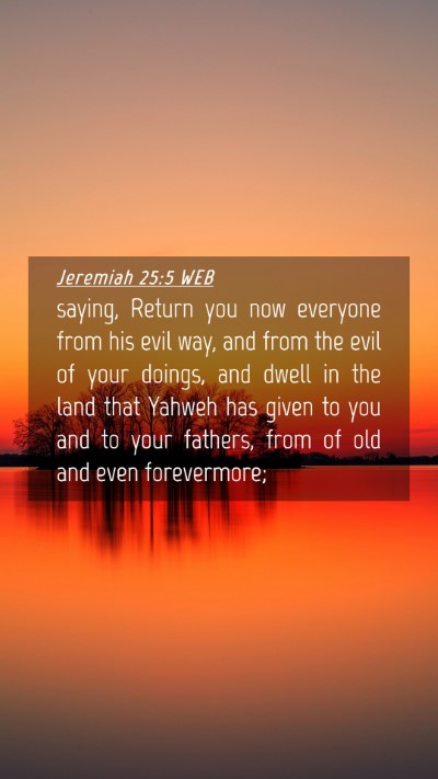 Picture 04 - Jeremiah 25:5 WEB Mobile Phone Wallpaper - saying, Return you now everyone from his evil - Mobile Bible Verse Wallpaper