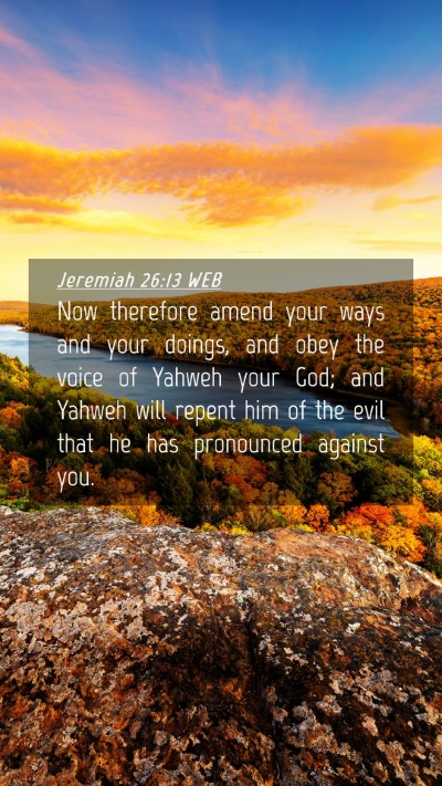 Picture 04 - Jeremiah 26:13 WEB Mobile Phone Wallpaper - Now therefore amend your ways and your doings, - Mobile Bible Verse Wallpaper