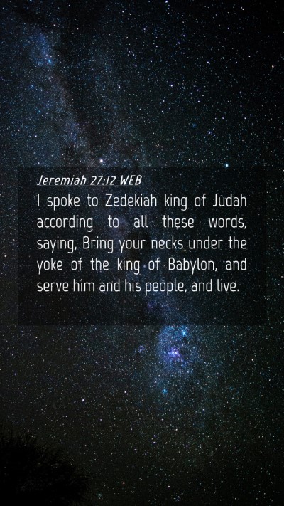 Picture 04 - Jeremiah 27:12 WEB Mobile Phone Wallpaper - I spoke to Zedekiah king of Judah according to - Mobile Bible Verse Wallpaper
