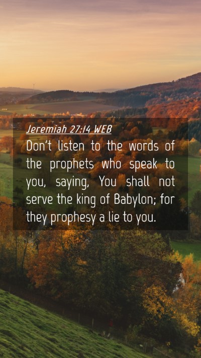 Picture 04 - Jeremiah 27:14 WEB Mobile Phone Wallpaper - Don't listen to the words of the prophets who - Mobile Bible Verse Wallpaper