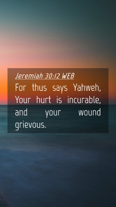 Picture 04 - Jeremiah 30:12 WEB Mobile Phone Wallpaper - For thus says Yahweh, Your hurt is incurable, and - Mobile Bible Verse Wallpaper