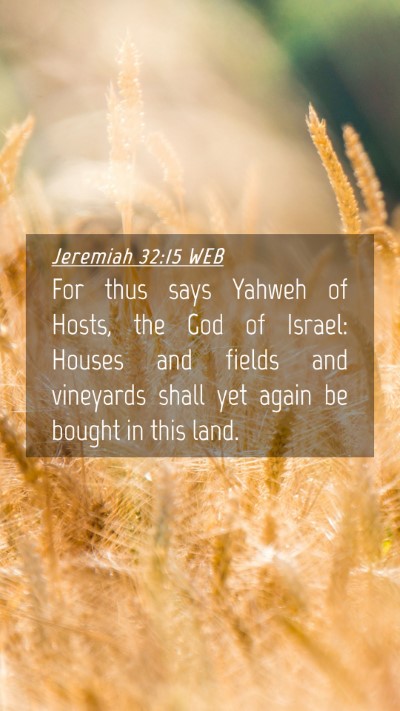 Picture 04 - Jeremiah 32:15 WEB Mobile Phone Wallpaper - For thus says Yahweh of Hosts, the God of Israel: - Mobile Bible Verse Wallpaper
