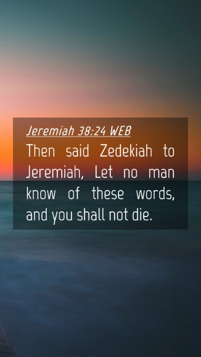 Picture 04 - Jeremiah 38:24 WEB Mobile Phone Wallpaper - Then said Zedekiah to Jeremiah, Let no man know - Mobile Bible Verse Wallpaper