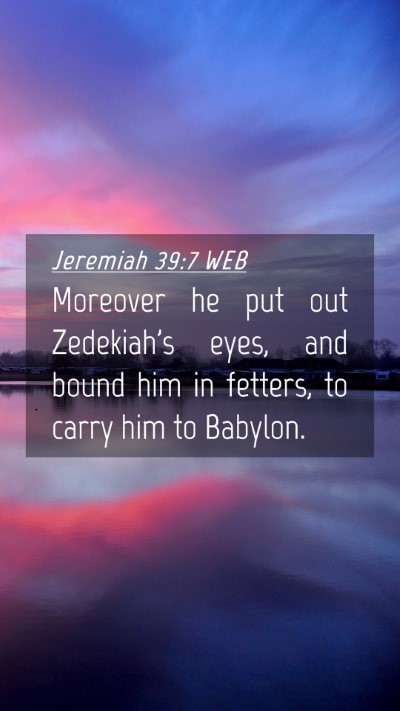 Picture 04 - Jeremiah 39:7 WEB Mobile Phone Wallpaper - Moreover he put out Zedekiah's eyes, and bound - Mobile Bible Verse Wallpaper
