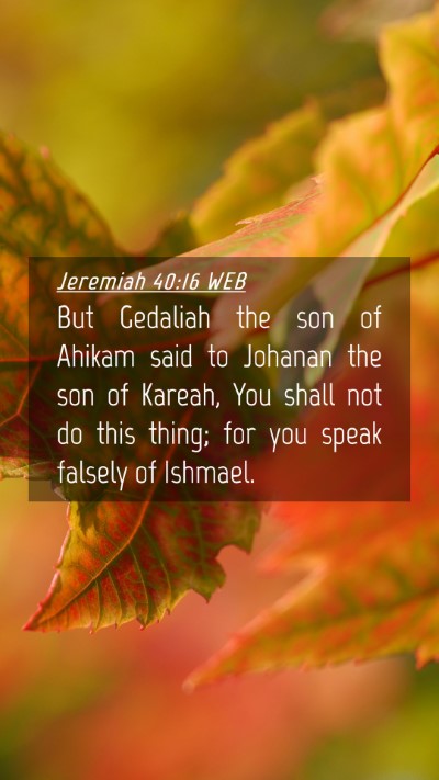 Picture 04 - Jeremiah 40:16 WEB Mobile Phone Wallpaper - But Gedaliah the son of Ahikam said to Johanan - Mobile Bible Verse Wallpaper