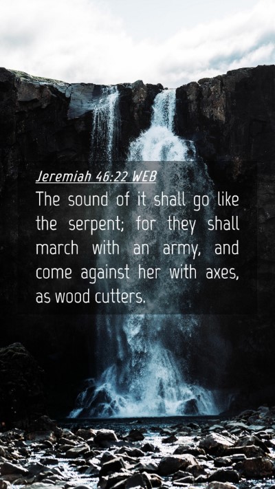 Picture 04 - Jeremiah 46:22 WEB Mobile Phone Wallpaper - The sound of it shall go like the serpent; for - Mobile Bible Verse Wallpaper